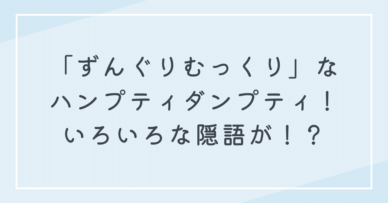 ずんぐりむっくりを意味するキャラクター「ハンプティダンプティ」はイギリスの童謡に出てくる！他にも隠語が？