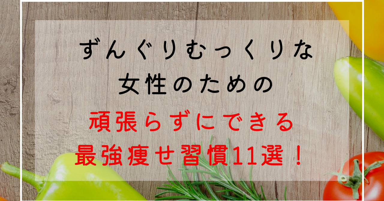 ずんぐりむっくり女性の最強お手軽な痩せる習慣！誰でもできる痩せ生活ポイント11選！